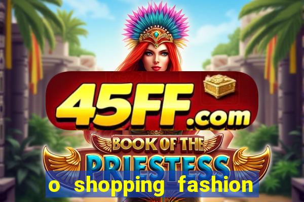 o shopping fashion plus tem mais clientes do que o shopping max price